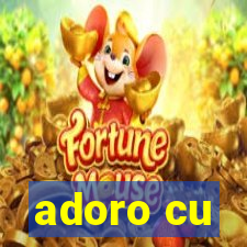 adoro cu